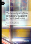 The Investigative State: Regulatory Oversight in the United States by Daniel Z. Epstein