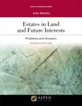 Estates in Land and Future Interests: Problems and Answers, 7th Edition by John Makdisi
